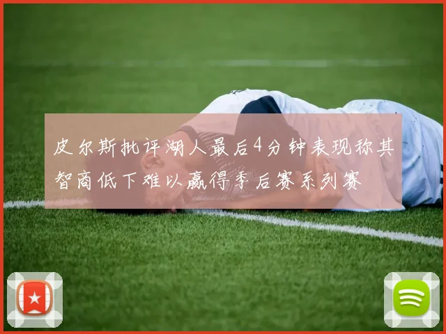 皮尔斯批评湖人最后4分钟表现称其智商低下难以赢得季后赛系列赛